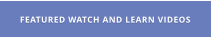 FEATURED WATCH AND LEARN VIDEOS